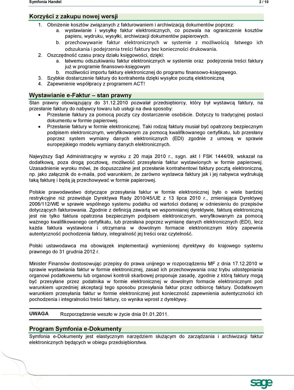 przechowywanie faktur elektronicznych w systemie z możliwością łatwego ich odszukania i podejrzenia treści faktury bez konieczności drukowania. 2.