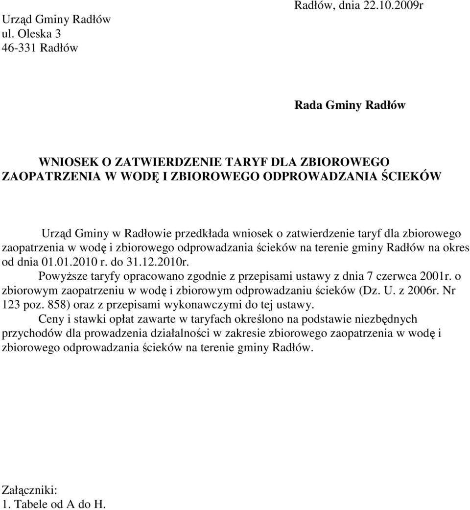 29r Rada Gminy Radłów WNIOSK O ZATWIRDZNI TARYF DLA ZBIOROWGO ZAOPATRZNIA W WODĘ I ZBIOROWGO ODPROWADZANIA ŚIKÓW Urząd Gminy w Radłowie przedkłada wniosek o zatwierdzenie taryf dla zbiorowego