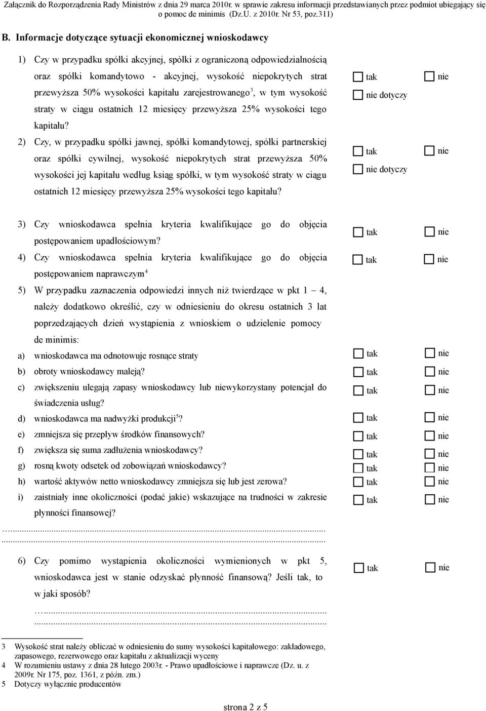 2) Czy, w przypadku spółki jawnej, spółki komandytowej, spółki partnerskiej oraz spółki cywilnej, wysokość pokrytych strat przewyższa 50% wysokości jej kapitału według ksiąg spółki, w tym wysokość