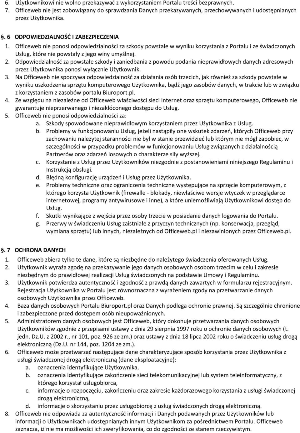 Officeweb nie ponosi odpowiedzialności za szkody powstałe w wyniku korzystania z Portalu i ze świadczonych Usług, które nie powstały z jego winy umyślnej. 2.