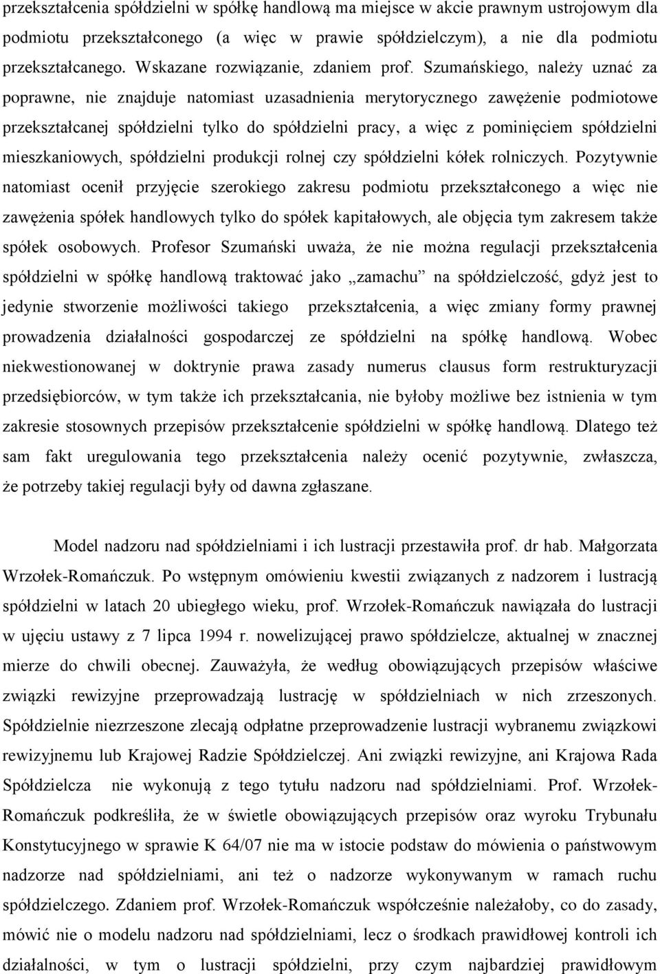 Szumańskiego, należy uznać za poprawne, nie znajduje natomiast uzasadnienia merytorycznego zawężenie podmiotowe przekształcanej spółdzielni tylko do spółdzielni pracy, a więc z pominięciem