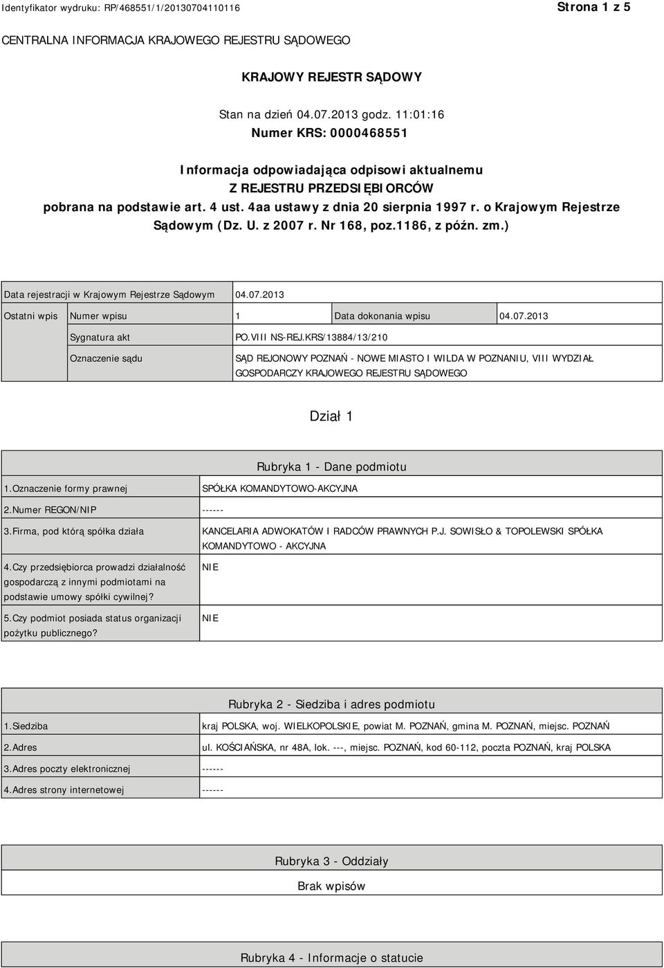 o Krajowym Rejestrze Sądowym (Dz. U. z 2007 r. Nr 168, poz.1186, z późn. zm.) Data rejestracji w Krajowym Rejestrze Sądowym 04.07.2013 Ostatni wpis Numer wpisu 1 Data dokonania wpisu 04.07.2013 Sygnatura akt Oznaczenie sądu PO.