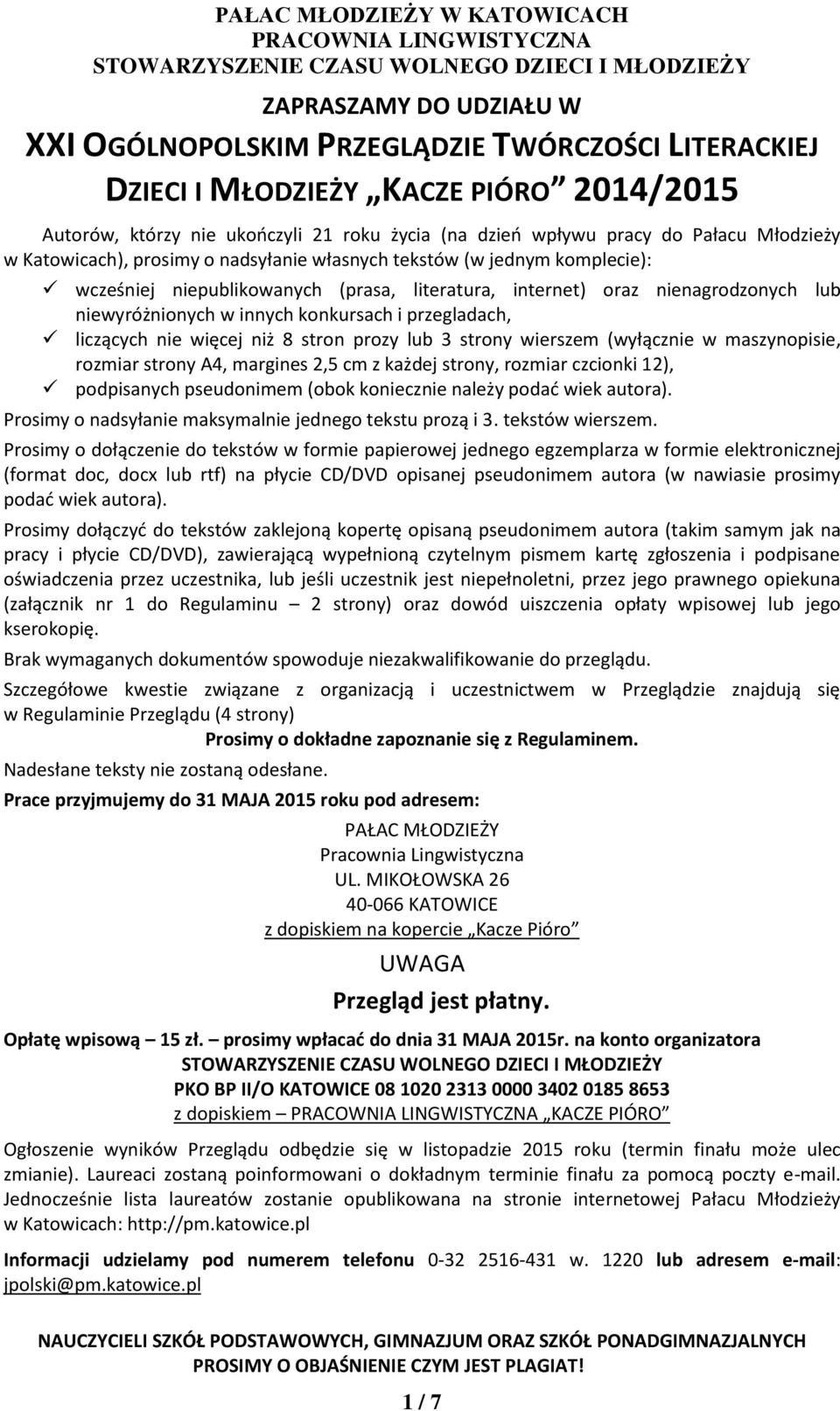 niepublikowanych (prasa, literatura, internet) oraz nienagrodzonych lub niewyróżnionych w innych konkursach i przegladach, liczących nie więcej niż 8 stron prozy lub 3 strony wierszem (wyłącznie w