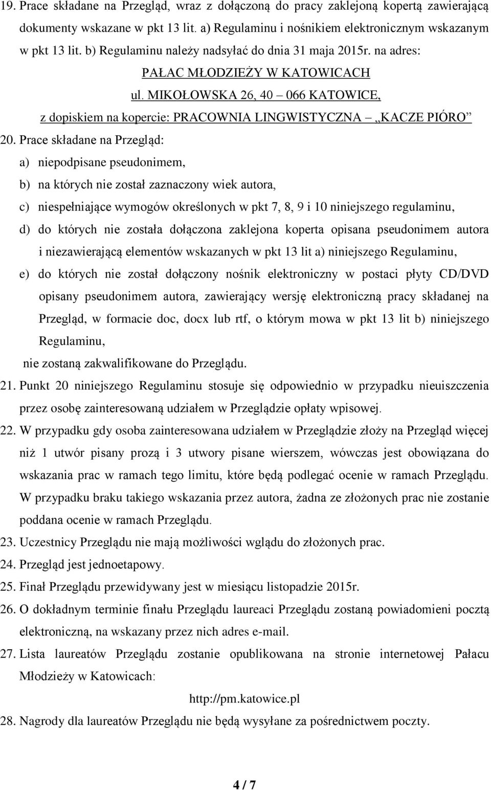 Prace składane na Przegląd: a) niepodpisane pseudonimem, b) na których nie został zaznaczony wiek autora, c) niespełniające wymogów określonych w pkt 7, 8, 9 i 10 niniejszego regulaminu, d) do