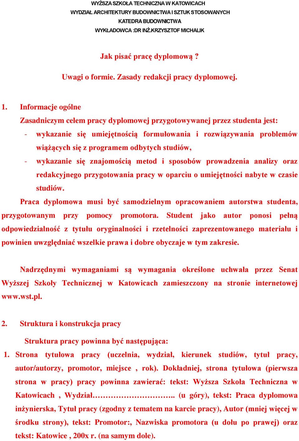 Informacje ogólne Zasadniczym celem pracy dyplomowej przygotowywanej przez studenta jest: - wykazanie się umiejętnością formułowania i rozwiązywania problemów wiążących się z programem odbytych