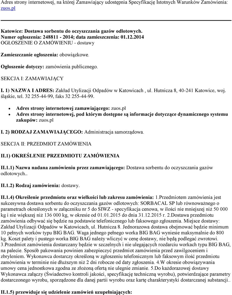 SEKCJA I: ZAMAWIAJĄCY I. 1) NAZWA I ADRES: Zakład Utylizacji Odpadów w Katowicach, ul. Hutnicza 8, 40-241 Katowice, woj. śląskie, tel. 32 255-44-99, faks 32 255-44-99.