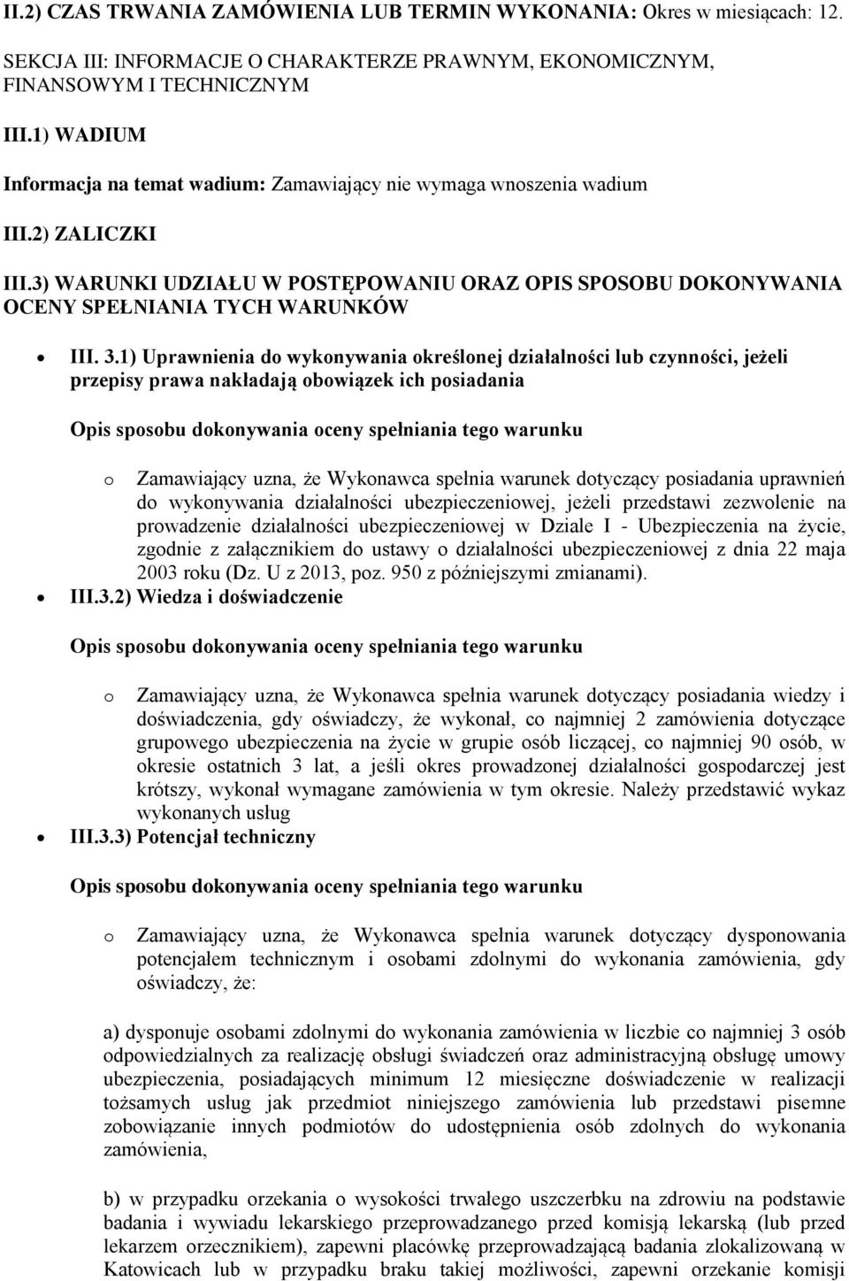 1) Uprawnienia do wykonywania określonej działalności lub czynności, jeżeli przepisy prawa nakładają obowiązek ich posiadania o Zamawiający uzna, że Wykonawca spełnia warunek dotyczący posiadania