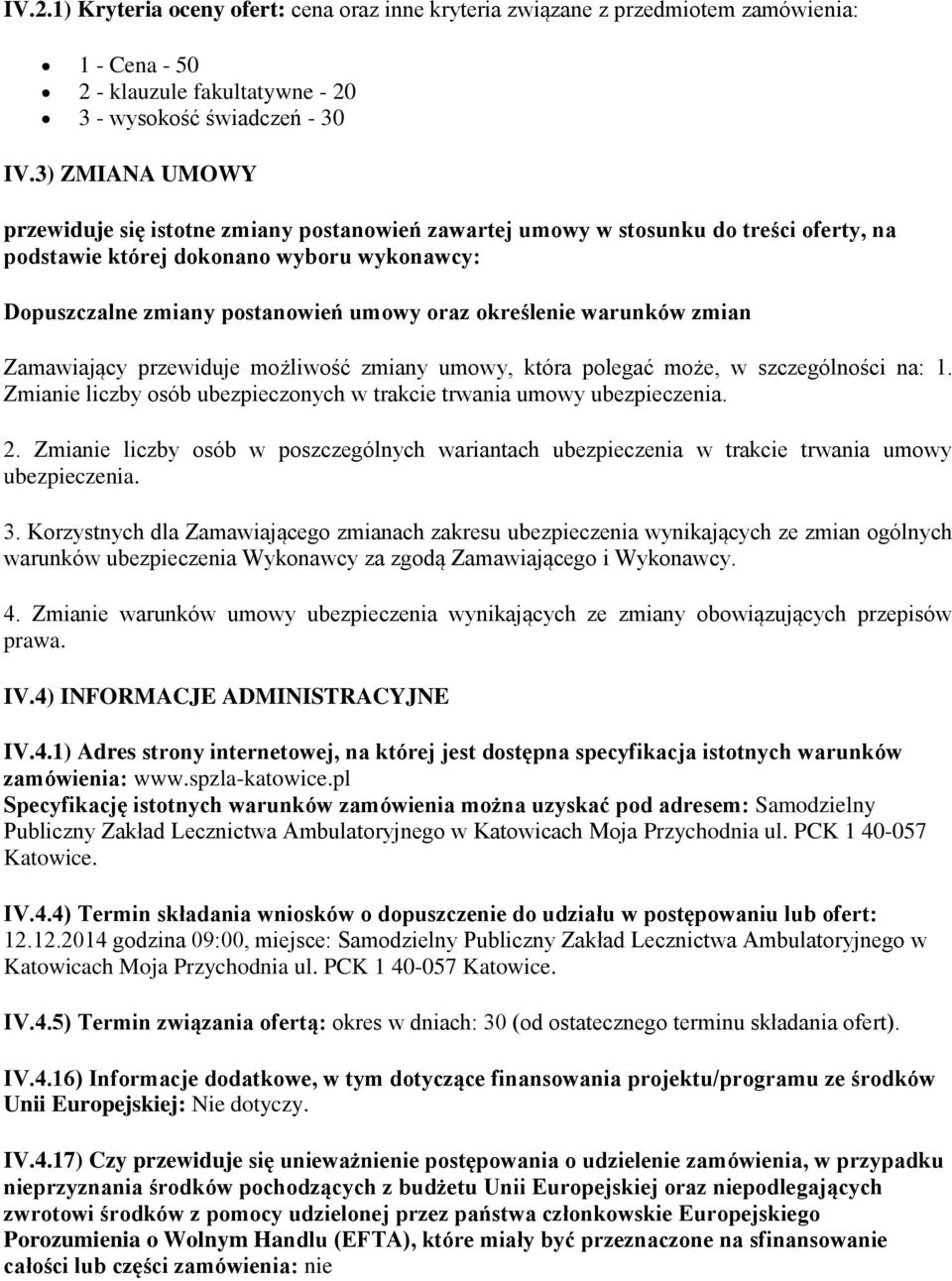 określenie warunków zmian Zamawiający przewiduje możliwość zmiany umowy, która polegać może, w szczególności na: 1. Zmianie liczby osób ubezpieczonych w trakcie trwania umowy ubezpieczenia. 2.