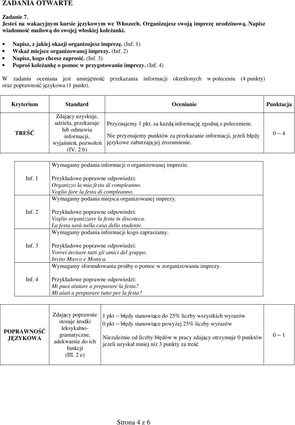 Kryterium Ocenianie Punktacja TREŚĆ Zdający uzyskuje, udziela, przekazuje lub odmawia informacji, wyjaśnień, pozwoleń (IV. 2 b) Przyznajemy 1 pkt. za kaŝdą informację zgodną z poleceniem.