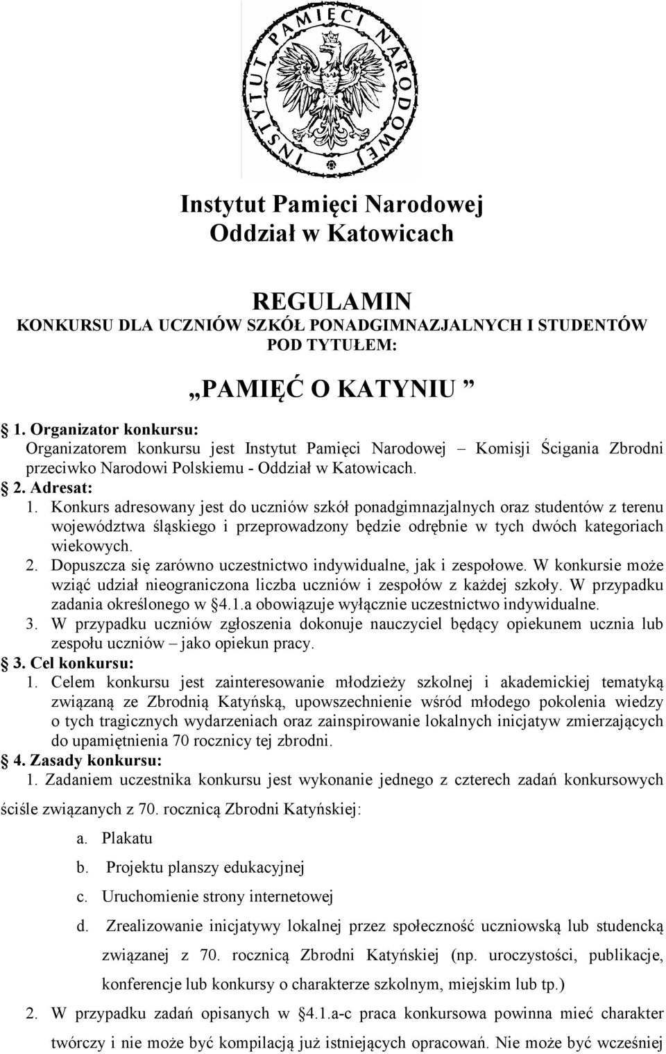 Konkurs adresowany jest do uczniów szkół ponadgimnazjalnych oraz studentów z terenu województwa śląskiego i przeprowadzony będzie odrębnie w tych dwóch kategoriach wiekowych. 2.