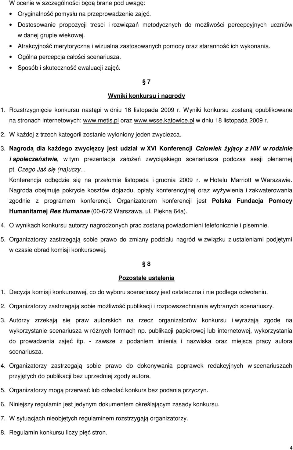Atrakcyjność merytoryczna i wizualna zastosowanych pomocy oraz staranność ich wykonania. Ogólna percepcja całości scenariusza. Sposób i skuteczność ewaluacji zajęć. 7 Wyniki konkursu i nagrody 1.