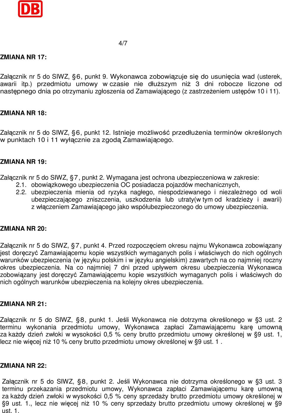 ZMIANA NR 18: Załącznik nr 5 do SIWZ, 6, punkt 12. Istnieje możliwość przedłużenia terminów określonych w punktach 10 i 11 wyłącznie za zgodą Zamawiającego.