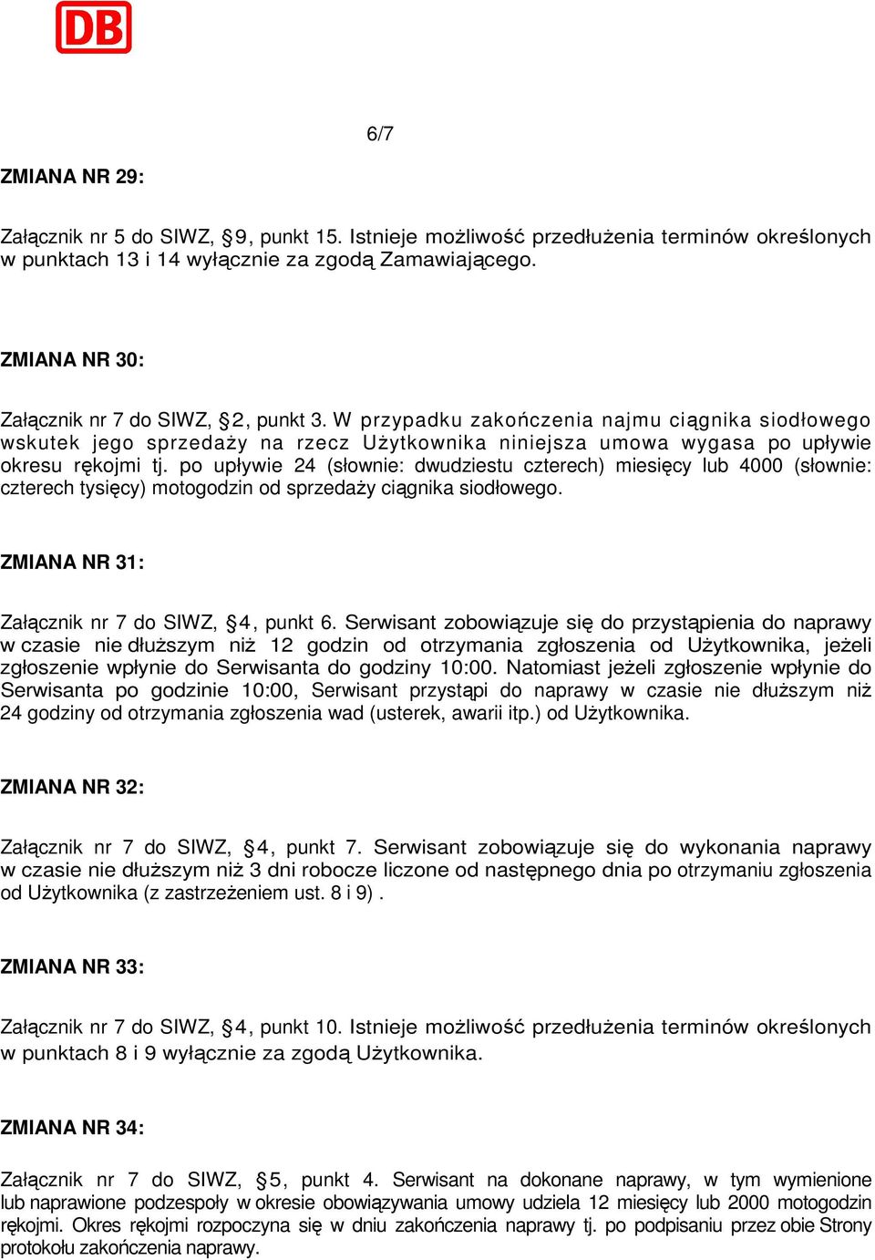 po upływie 24 (słownie: dwudziestu czterech) miesięcy lub 4000 (słownie: czterech tysięcy) motogodzin od sprzedaży ciągnika siodłowego. ZMIANA NR 31: Załącznik nr 7 do SIWZ, 4, punkt 6.