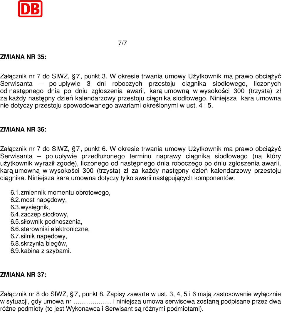 wysokości 300 (trzysta) zł za każdy następny dzień kalendarzowy przestoju ciągnika siodłowego. Niniejsza kara umowna nie dotyczy przestoju spowodowanego awariami określonymi w ust. 4 i 5.