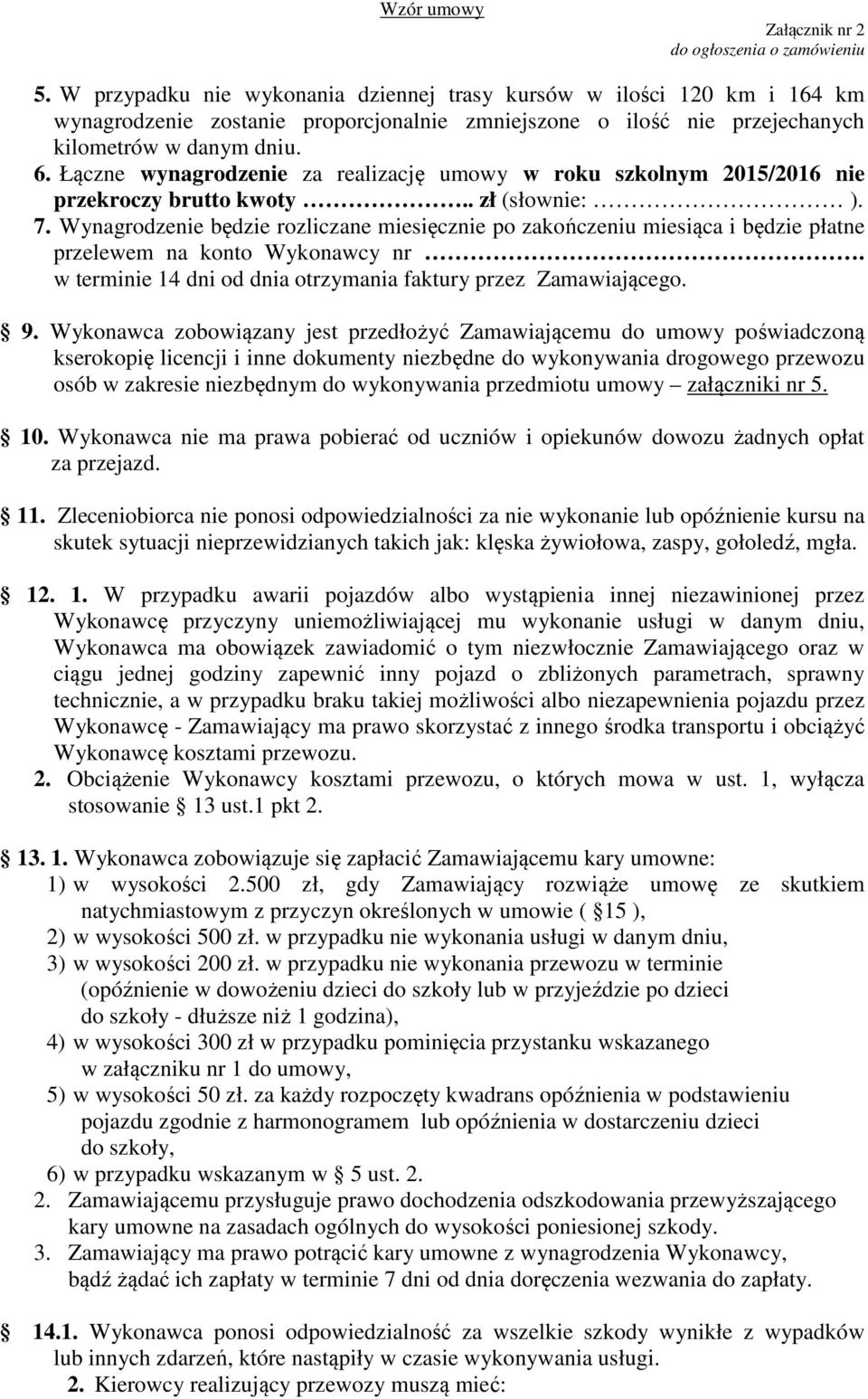 Wynagrodzenie będzie rozliczane miesięcznie po zakończeniu miesiąca i będzie płatne przelewem na konto Wykonawcy nr. w terminie 14 dni od dnia otrzymania faktury przez Zamawiającego. 9.