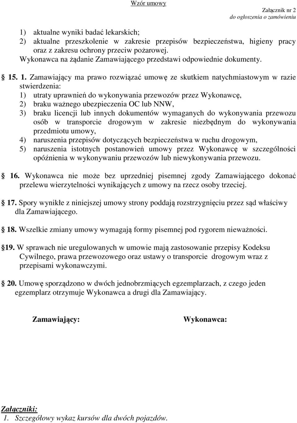. 1. Zamawiający ma prawo rozwiązać umowę ze skutkiem natychmiastowym w razie stwierdzenia: 1) utraty uprawnień do wykonywania przewozów przez Wykonawcę, 2) braku ważnego ubezpieczenia OC lub NNW, 3)