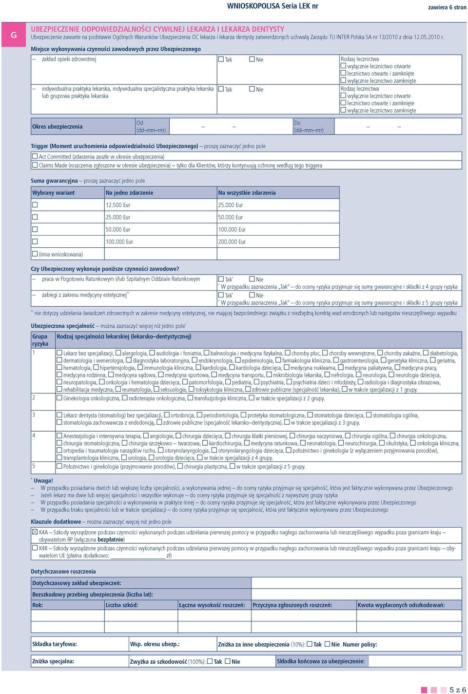 Miejsce wykonywania czynności zawodowych przez Ubezpieczonego zakład opieki zdrowotnej Tak Nie Rodzaj lecznictwa indywidualna praktyka lekarska, indywidualna specjalistyczna praktyka lekarska Tak Nie