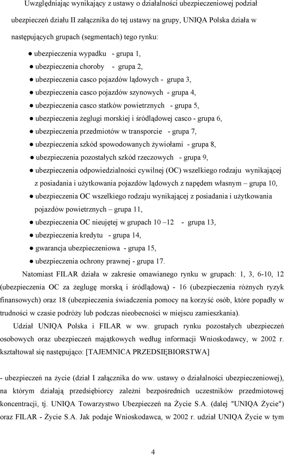 powietrznych - grupa 5, ubezpieczenia żeglugi morskiej i śródlądowej casco - grupa 6, ubezpieczenia przedmiotów w transporcie - grupa 7, ubezpieczenia szkód spowodowanych żywiołami - grupa 8,