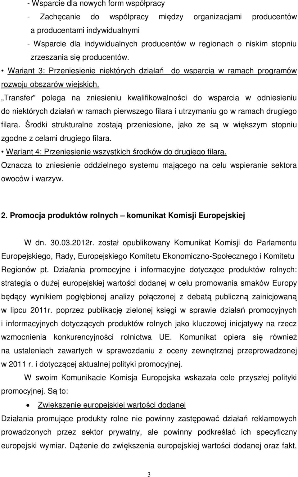 Transfer polega na zniesieniu kwalifikowalności do wsparcia w odniesieniu do niektórych działań w ramach pierwszego filara i utrzymaniu go w ramach drugiego filara.