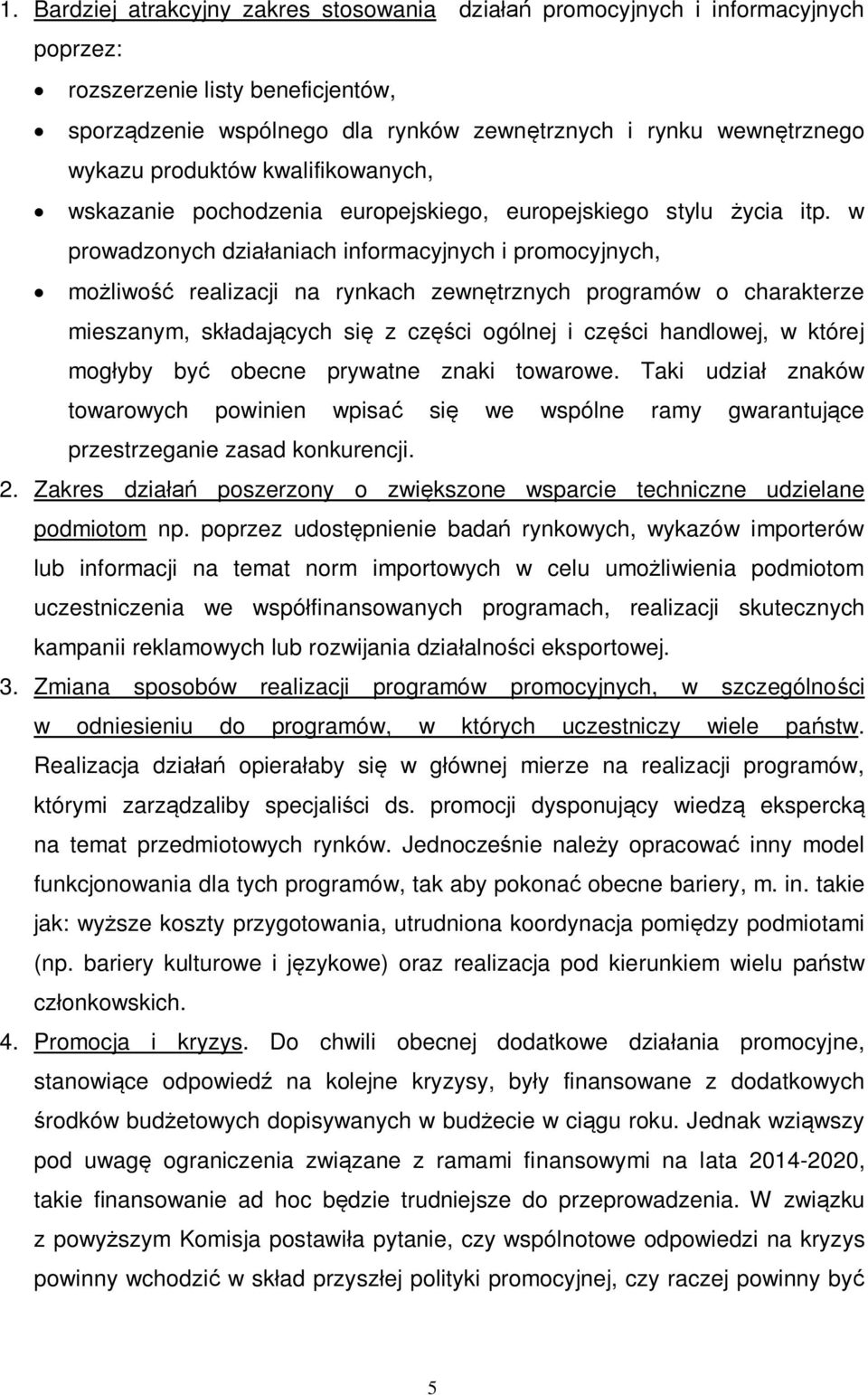 w prowadzonych działaniach informacyjnych i promocyjnych, możliwość realizacji na rynkach zewnętrznych programów o charakterze mieszanym, składających się z części ogólnej i części handlowej, w