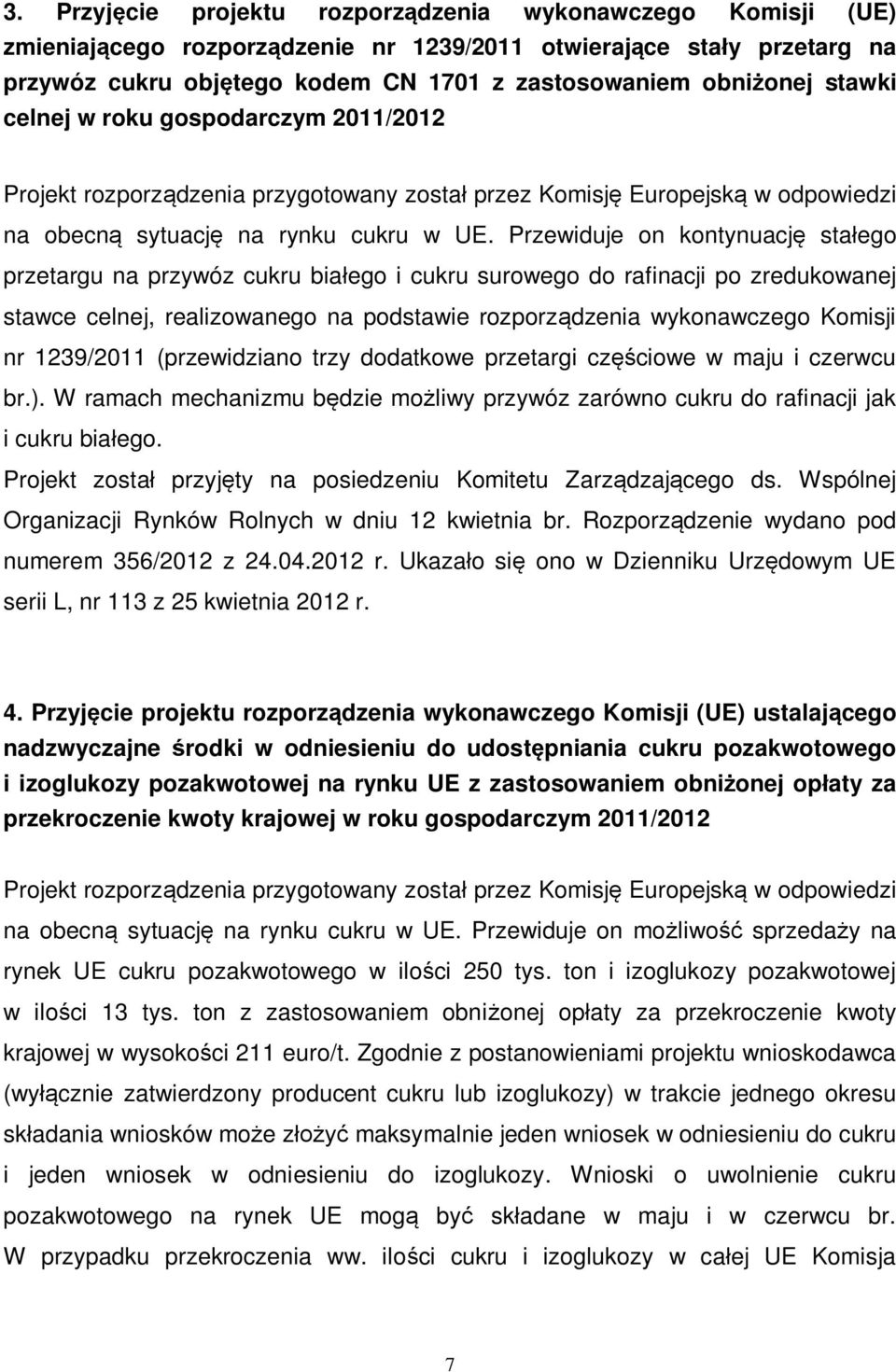 Przewiduje on kontynuację stałego przetargu na przywóz cukru białego i cukru surowego do rafinacji po zredukowanej stawce celnej, realizowanego na podstawie rozporządzenia wykonawczego Komisji nr