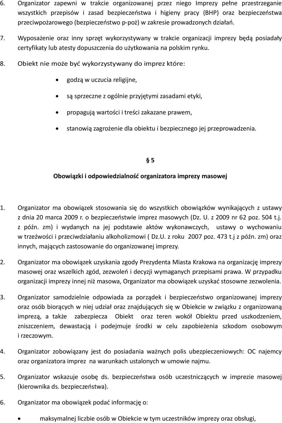 Wyposażenie oraz inny sprzęt wykorzystywany w trakcie organizacji imprezy będą posiadały certyfikaty lub atesty dopuszczenia do użytkowania na polskim rynku. 8.