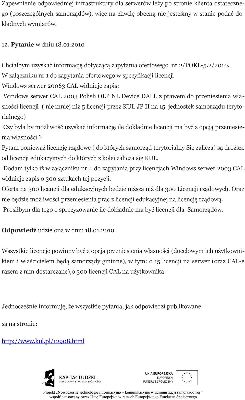 W załączniku nr 1 do zapytania ofertowego w specyfikacji licencji Windows serwer 20063 CAL widnieje zapis: Windows serwer CAL 2003 Polish OLP NL Device DALL z prawem do przeniesienia własności