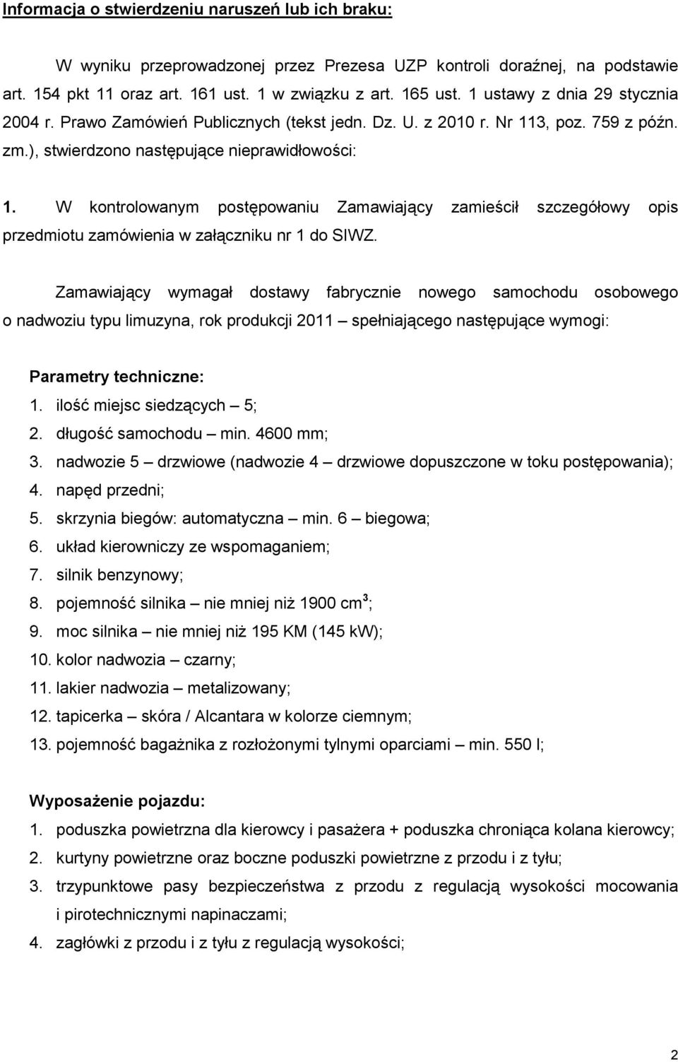 W kontrolowanym postępowaniu Zamawiający zamieścił szczegółowy opis przedmiotu zamówienia w załączniku nr 1 do SIWZ.