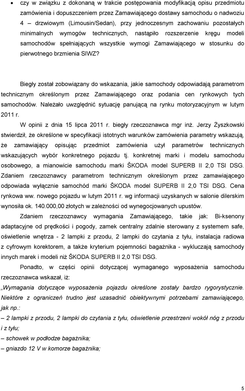 SIWZ? Biegły został zobowiązany do wskazania, jakie samochody odpowiadają parametrom technicznym określonym przez Zamawiającego oraz podania cen rynkowych tych samochodów.