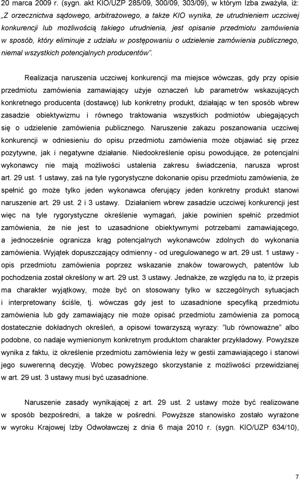 jest opisanie przedmiotu zamówienia w sposób, który eliminuje z udziału w postępowaniu o udzielenie zamówienia publicznego, niemal wszystkich potencjalnych producentów.