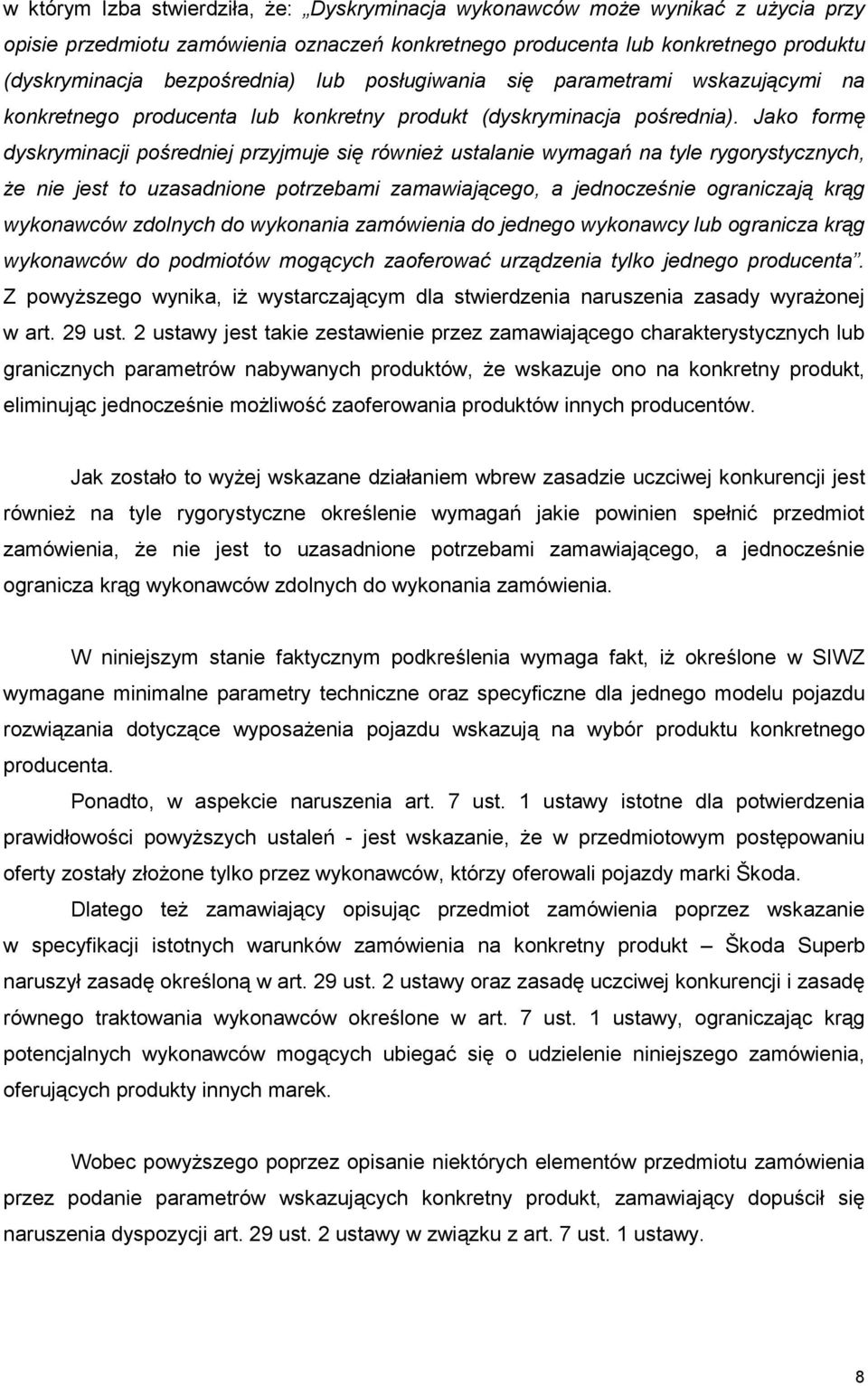 Jako formę dyskryminacji pośredniej przyjmuje się równieŝ ustalanie wymagań na tyle rygorystycznych, Ŝe nie jest to uzasadnione potrzebami zamawiającego, a jednocześnie ograniczają krąg wykonawców
