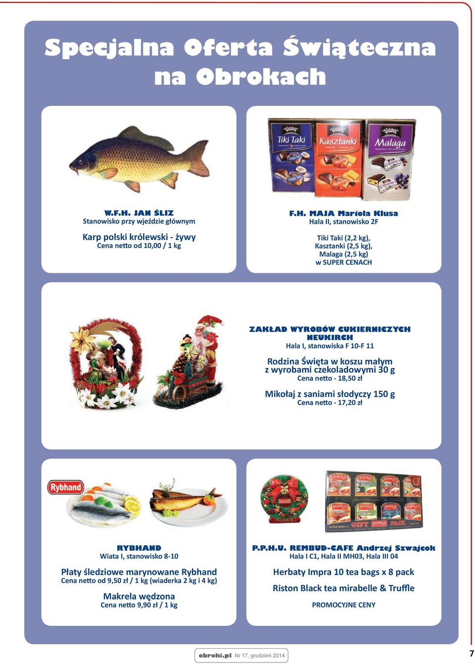 MAJA Mariola Klusa Hala II, stanowisko 2F Tiki Taki (2,2 kg), Kasztanki (2,5 kg), Malaga (2,5 kg) w SUPER CENACH ZAKŁAD WYROBÓW CUKIERNICZYCH NEUKIRCH Hala I, stanowiska F 10-F 11 Rodzina Święta w