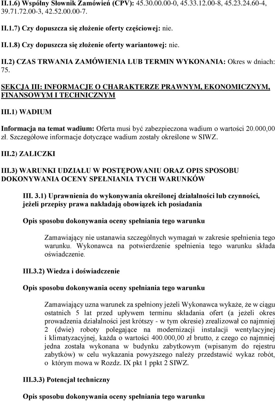 1) WADIUM Informacja na temat wadium: Oferta musi być zabezpieczona wadium o wartości 20.000,00 zł. Szczegółowe informacje dotyczące wadium zostały określone w SIWZ. III.2) ZALICZKI III.