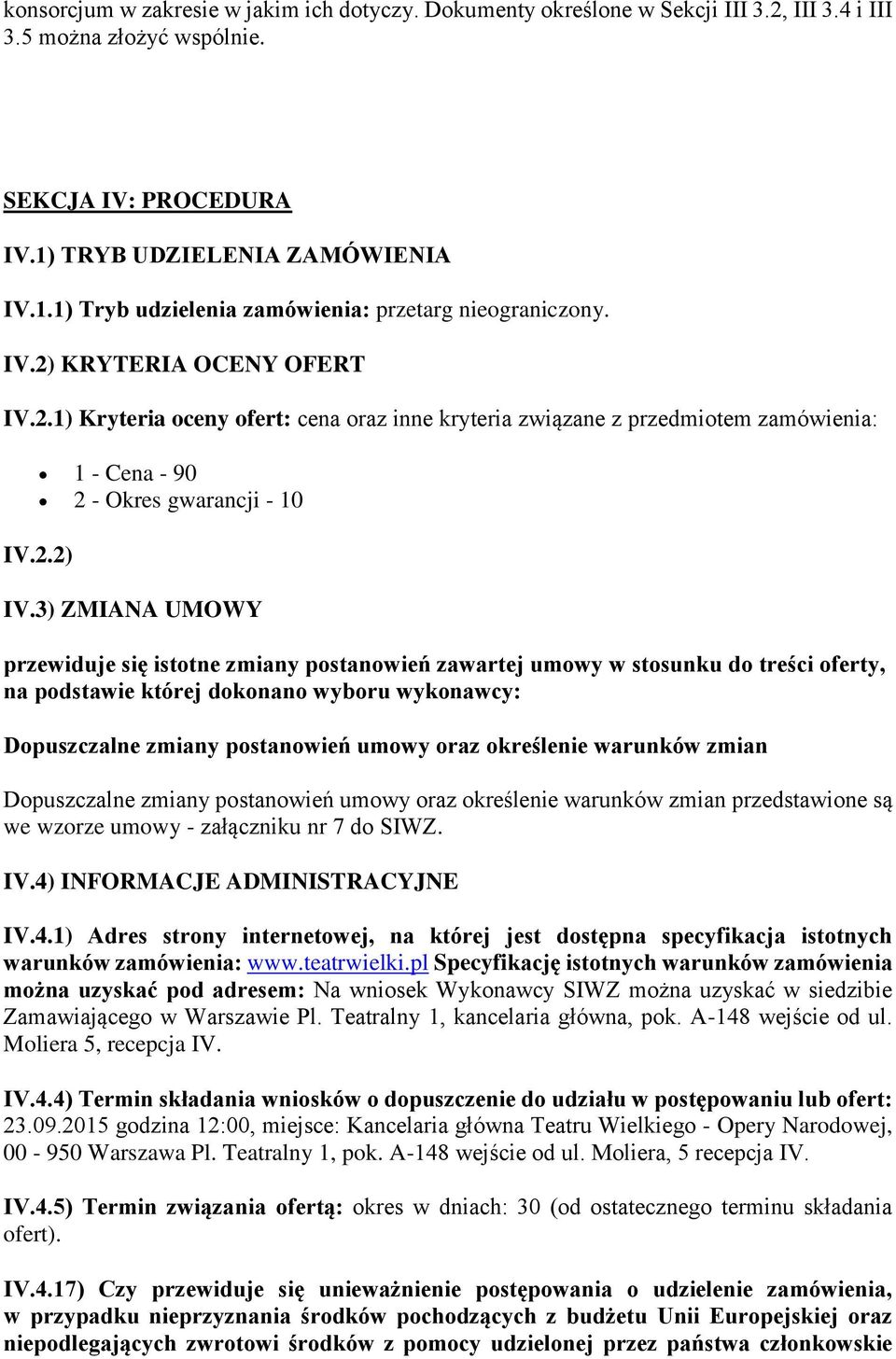 KRYTERIA OCENY OFERT IV.2.1) Kryteria oceny ofert: cena oraz inne kryteria związane z przedmiotem zamówienia: 1 - Cena - 90 2 - Okres gwarancji - 10 IV.2.2) IV.