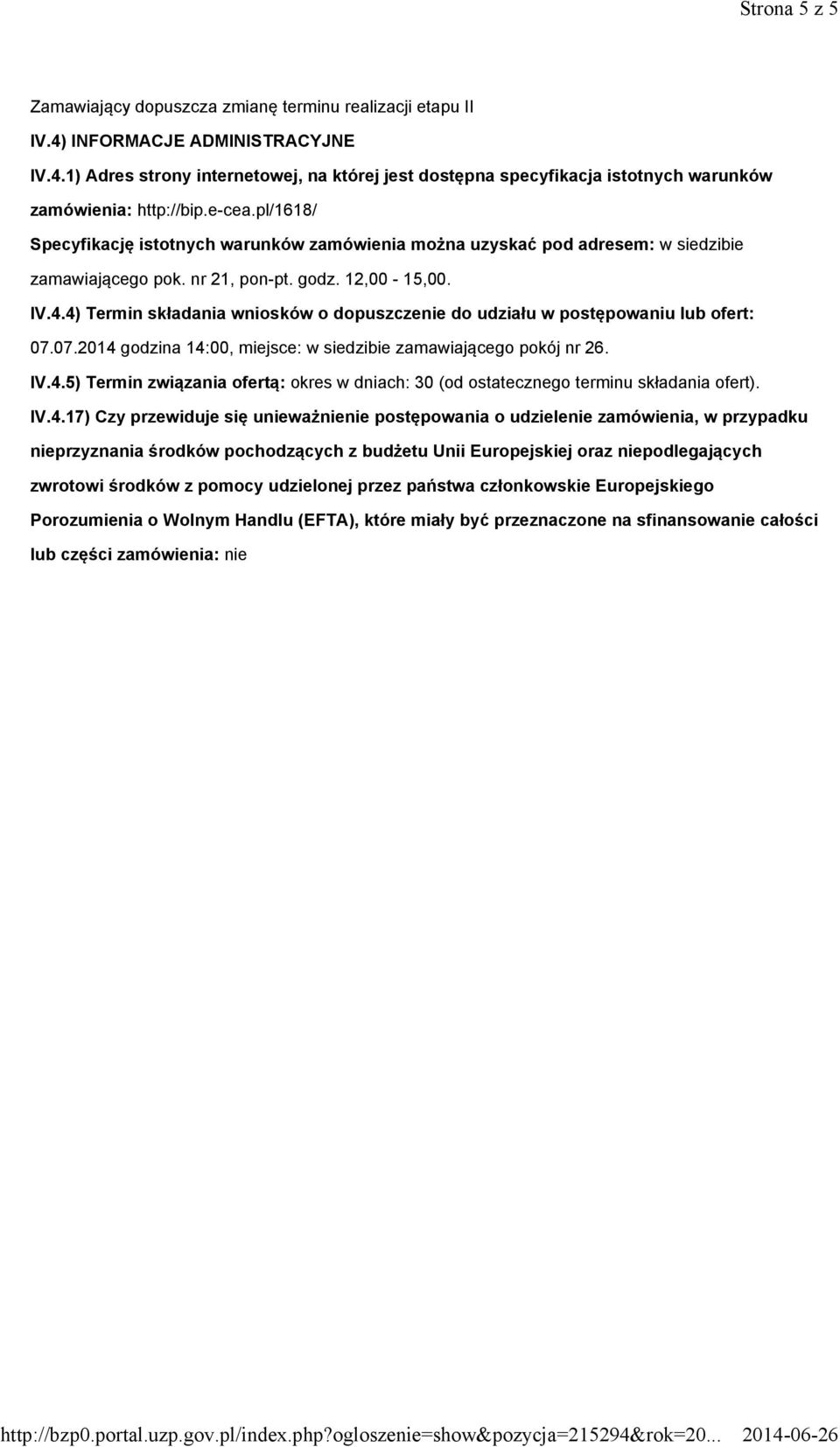 4) Termin składania wniosków o dopuszczenie do udziału w postępowaniu lub ofert: 07.07.2014 godzina 14:00, miejsce: w siedzibie zamawiającego pokój nr 26. IV.4.5) Termin związania ofertą: okres w dniach: 30 (od ostatecznego terminu składania ofert).