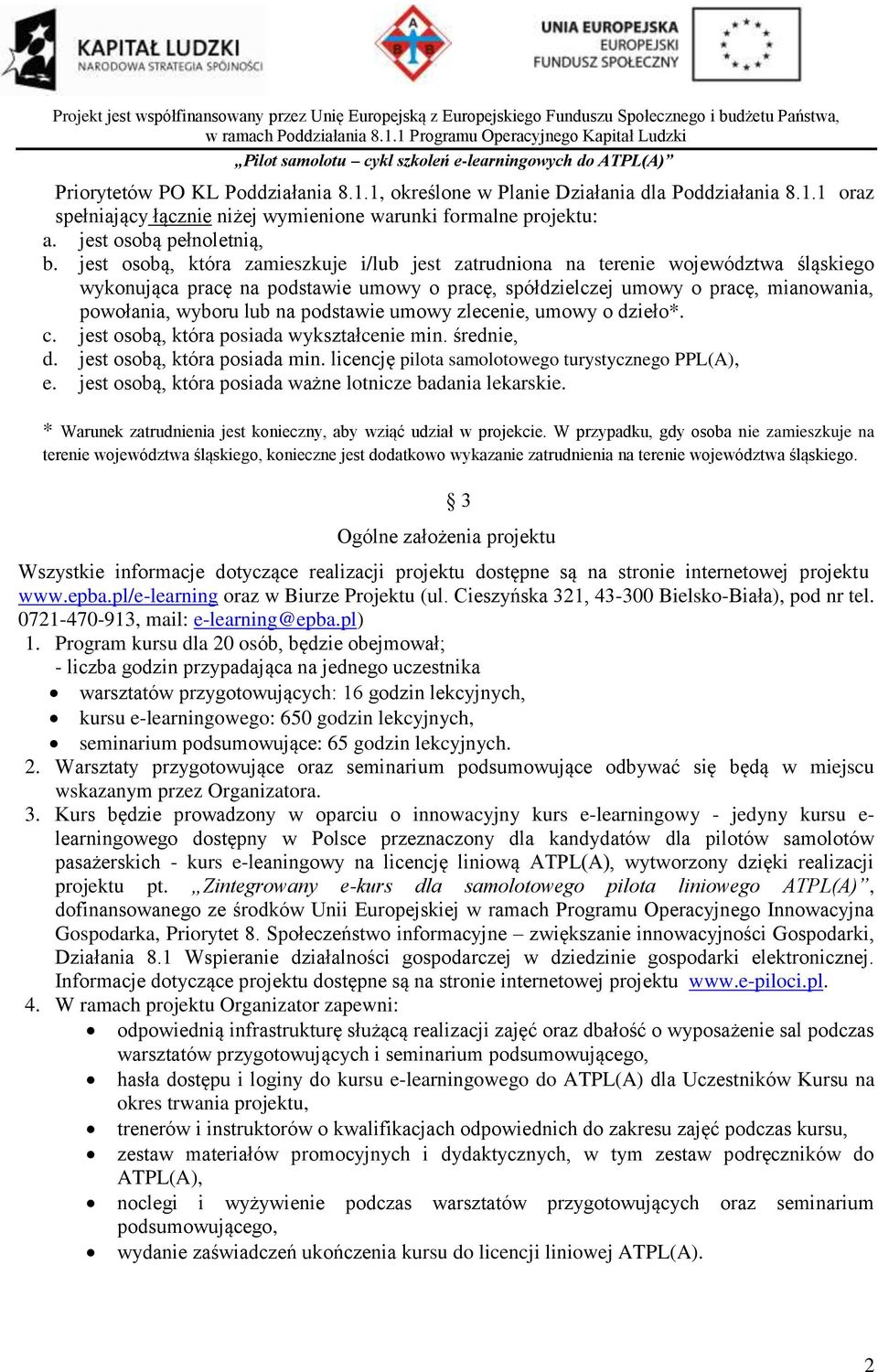 podstawie umowy zlecenie, umowy o dzieło*. c. jest osobą, która posiada wykształcenie min. średnie, d. jest osobą, która posiada min. licencję pilota samolotowego turystycznego PPL(A), e.