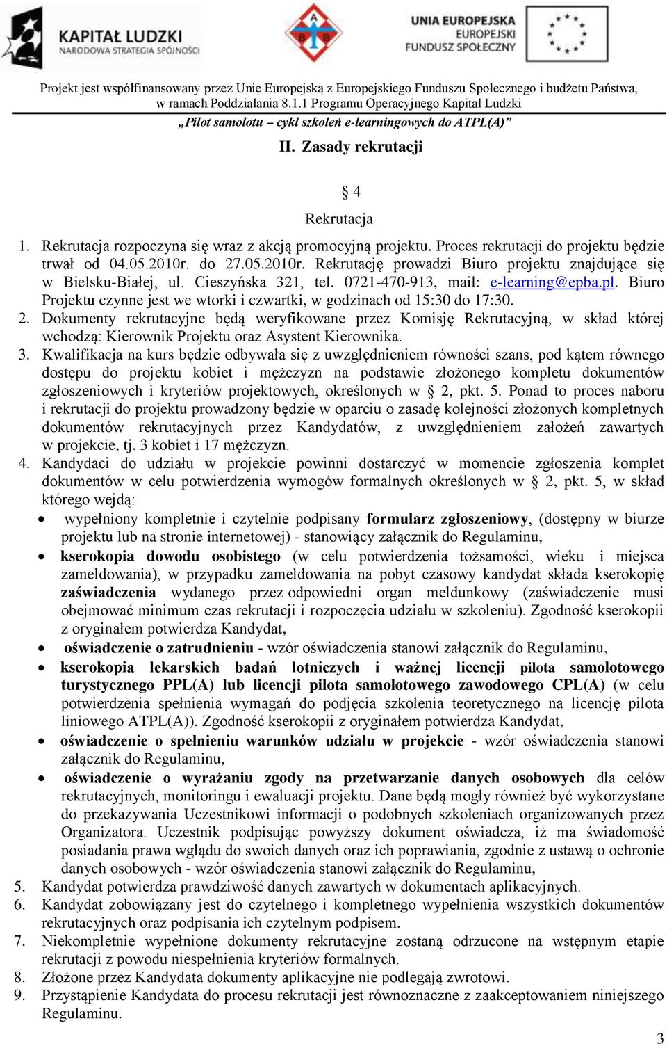 Biuro Projektu czynne jest we wtorki i czwartki, w godzinach od 15:30 do 17:30. 2.