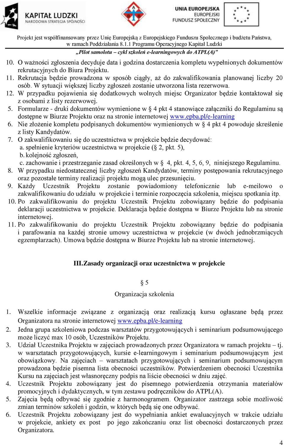 W przypadku pojawienia się dodatkowych wolnych miejsc Organizator będzie kontaktował się z osobami z listy rezerwowej. 5.