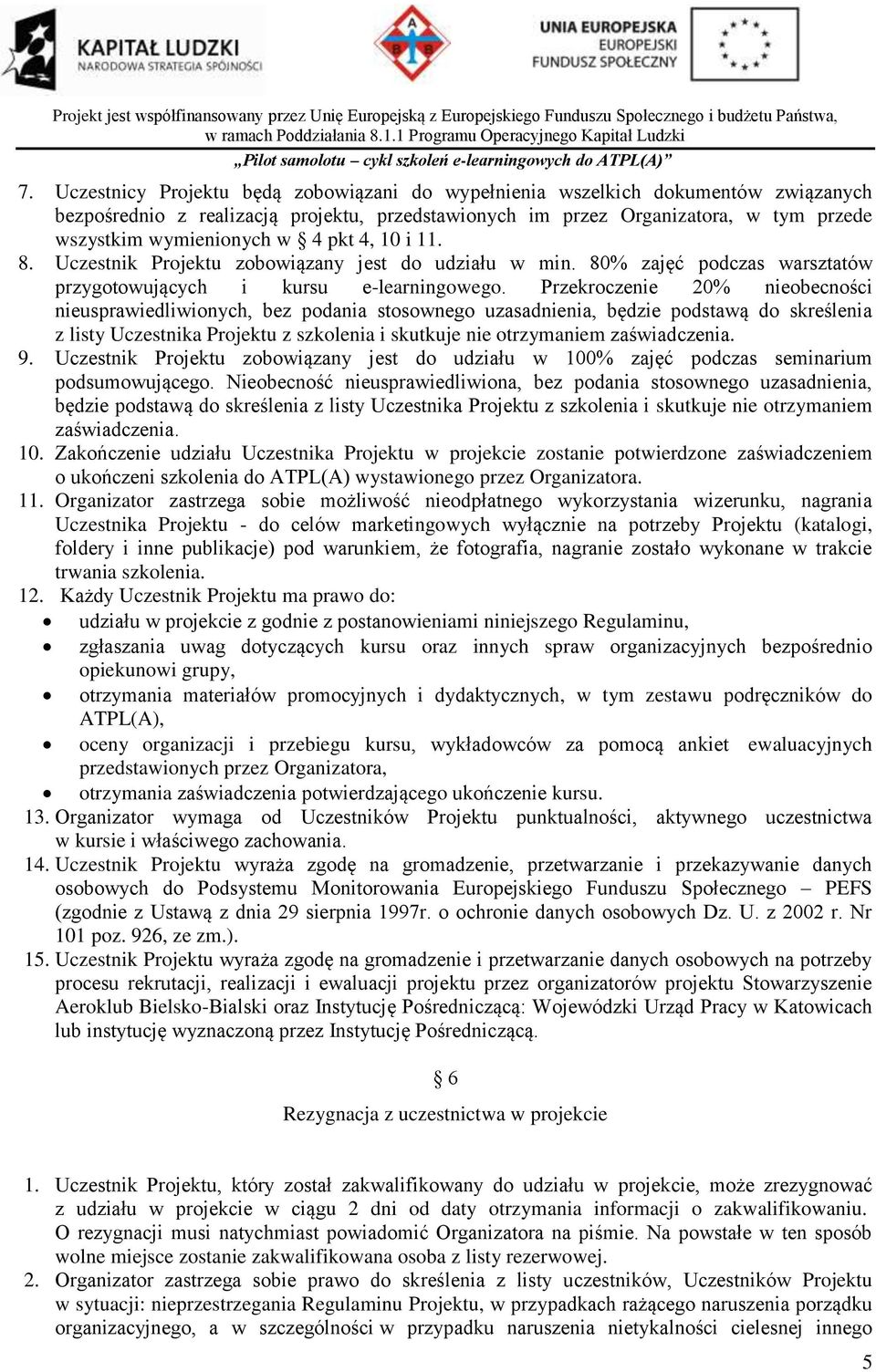 Przekroczenie 20% nieobecności nieusprawiedliwionych, bez podania stosownego uzasadnienia, będzie podstawą do skreślenia z listy Uczestnika Projektu z szkolenia i skutkuje nie otrzymaniem