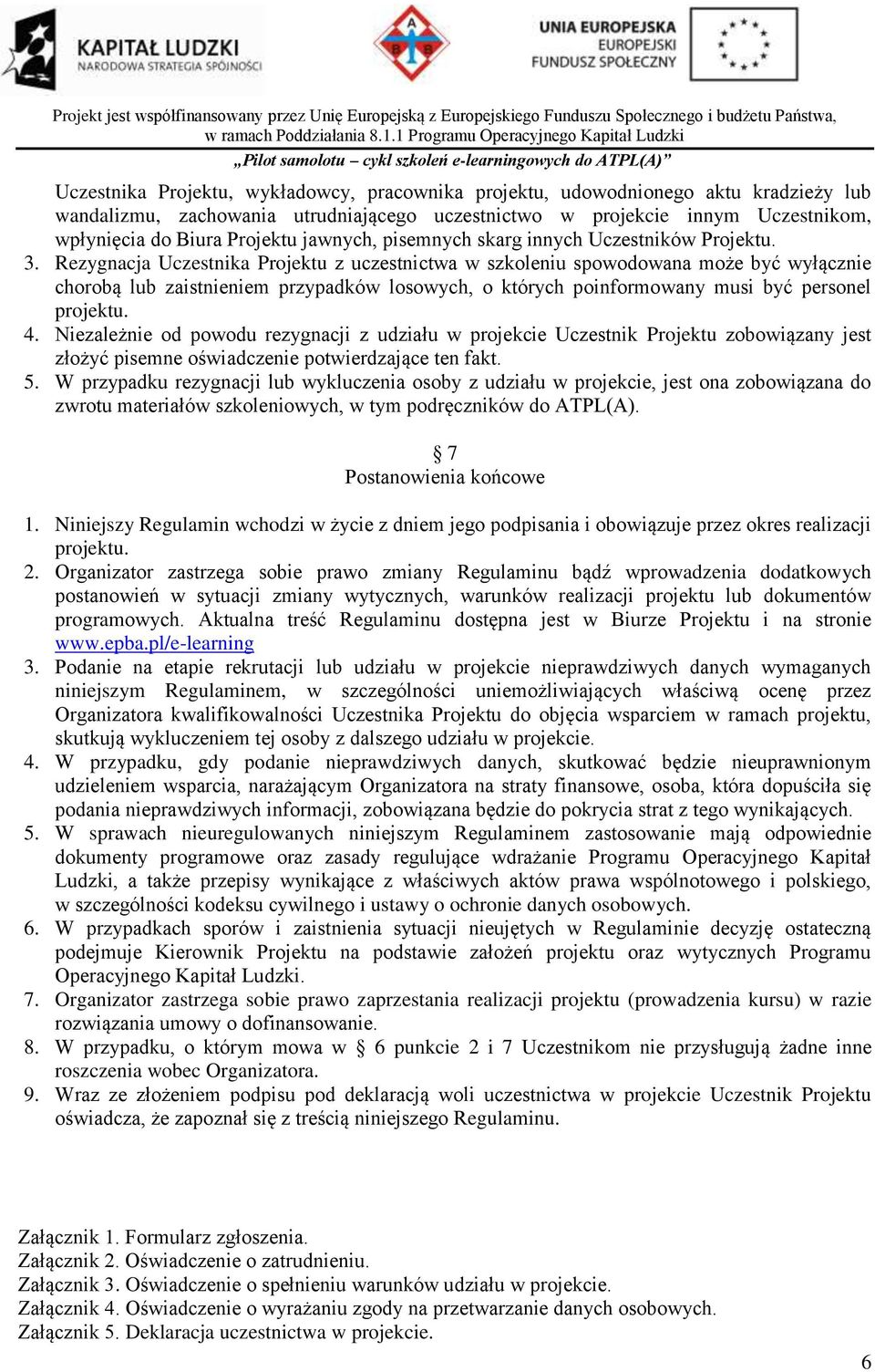 Rezygnacja Uczestnika Projektu z uczestnictwa w szkoleniu spowodowana może być wyłącznie chorobą lub zaistnieniem przypadków losowych, o których poinformowany musi być personel projektu. 4.