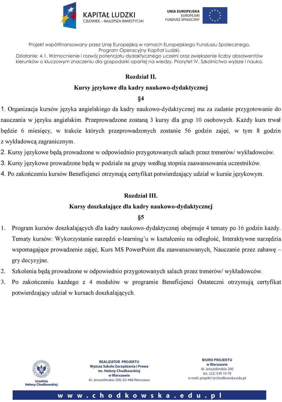 Kursy językowe będą prowadzone w odpowiednio przygotowanych salach przez trenerów/ wykładowców. 3. Kursy językowe prowadzone będą w podziale na grupy według stopnia zaawansowania uczestników. 4.