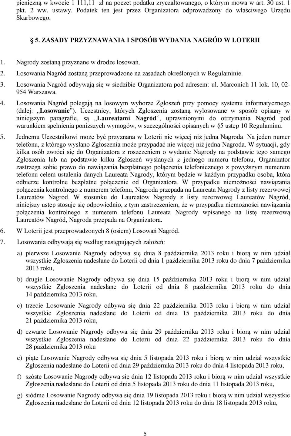 Losowania Nagród odbywają się w siedzibie Organizatora pod adresem: ul. Marconich 11 lok. 10, 02-954 Warszawa. 4.