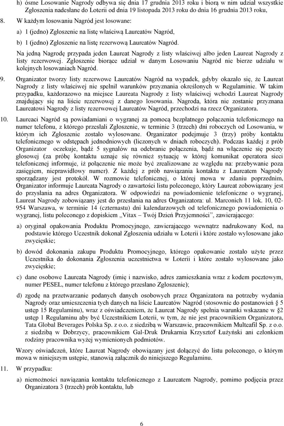 Na jedną Nagrodę przypada jeden Laureat Nagrody z listy właściwej albo jeden Laureat Nagrody z listy rezerwowej.