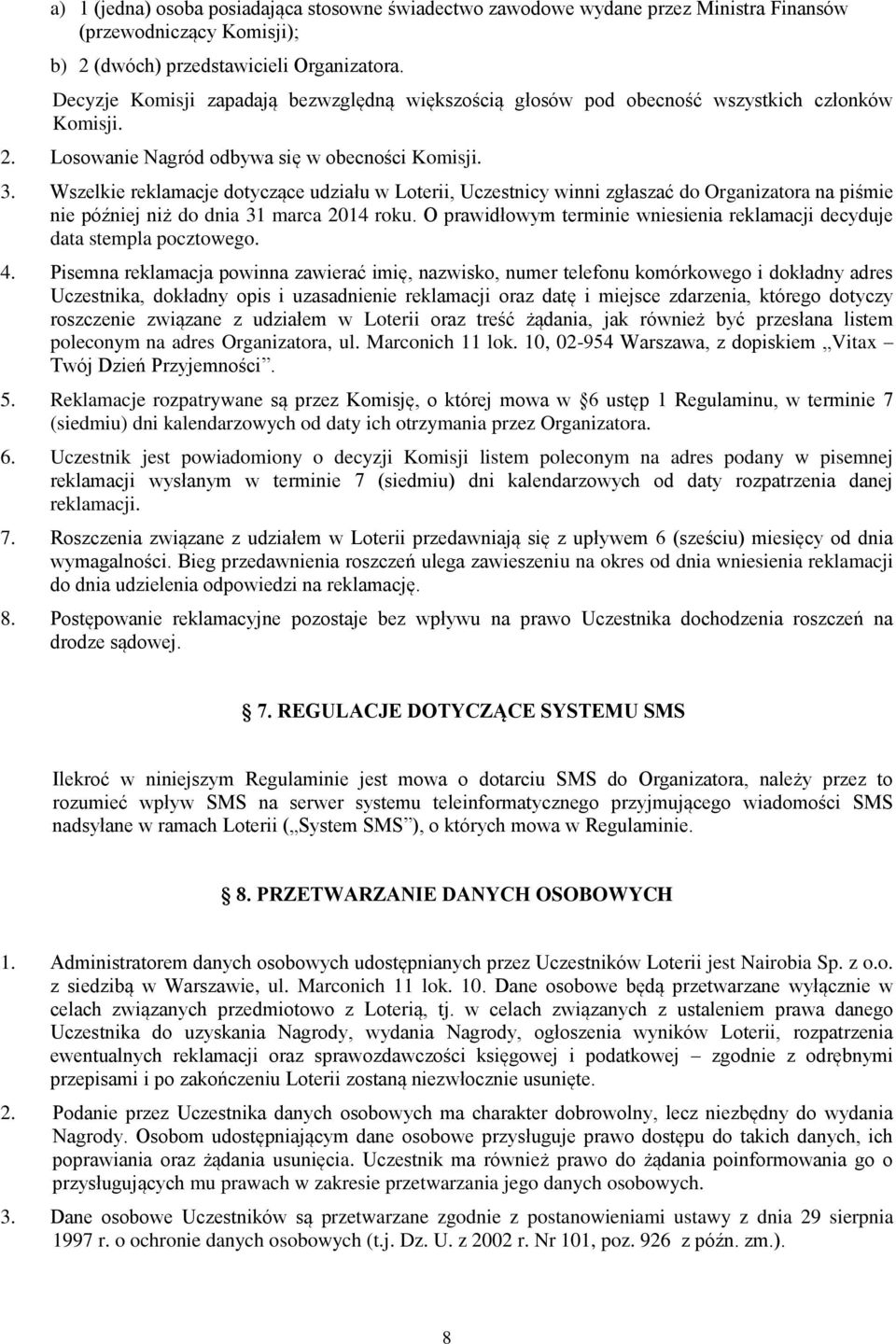 Wszelkie reklamacje dotyczące udziału w Loterii, Uczestnicy winni zgłaszać do Organizatora na piśmie nie później niż do dnia 31 marca 2014 roku.