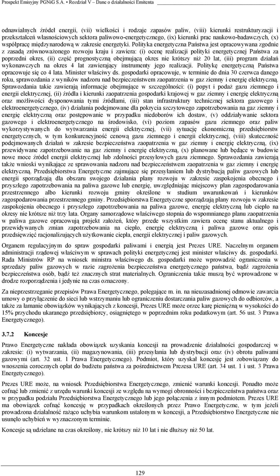 Polityka energetyczna Państwa jest opracowywana zgodnie z zasadą zrównoważonego rozwoju kraju i zawiera: (i) ocenę realizacji polityki energetycznej Państwa za poprzedni okres, (ii) część