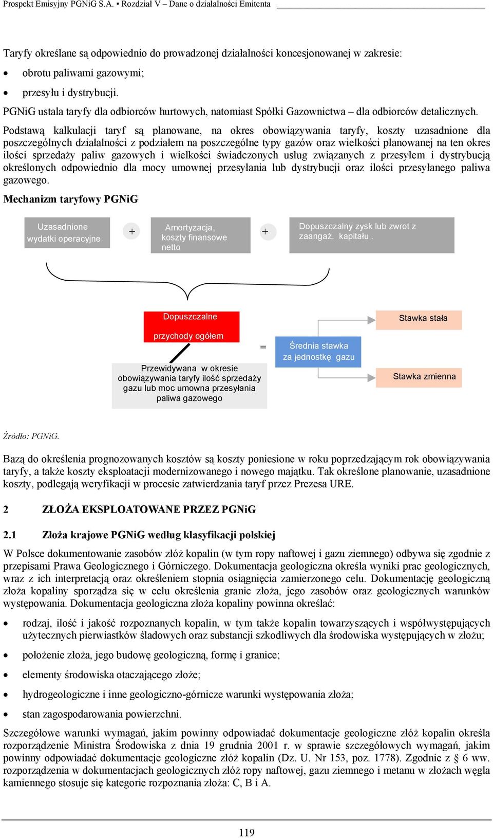 Podstawą kalkulacji taryf są planowane, na okres obowiązywania taryfy, koszty uzasadnione dla poszczególnych działalności z podziałem na poszczególne typy gazów oraz wielkości planowanej na ten okres
