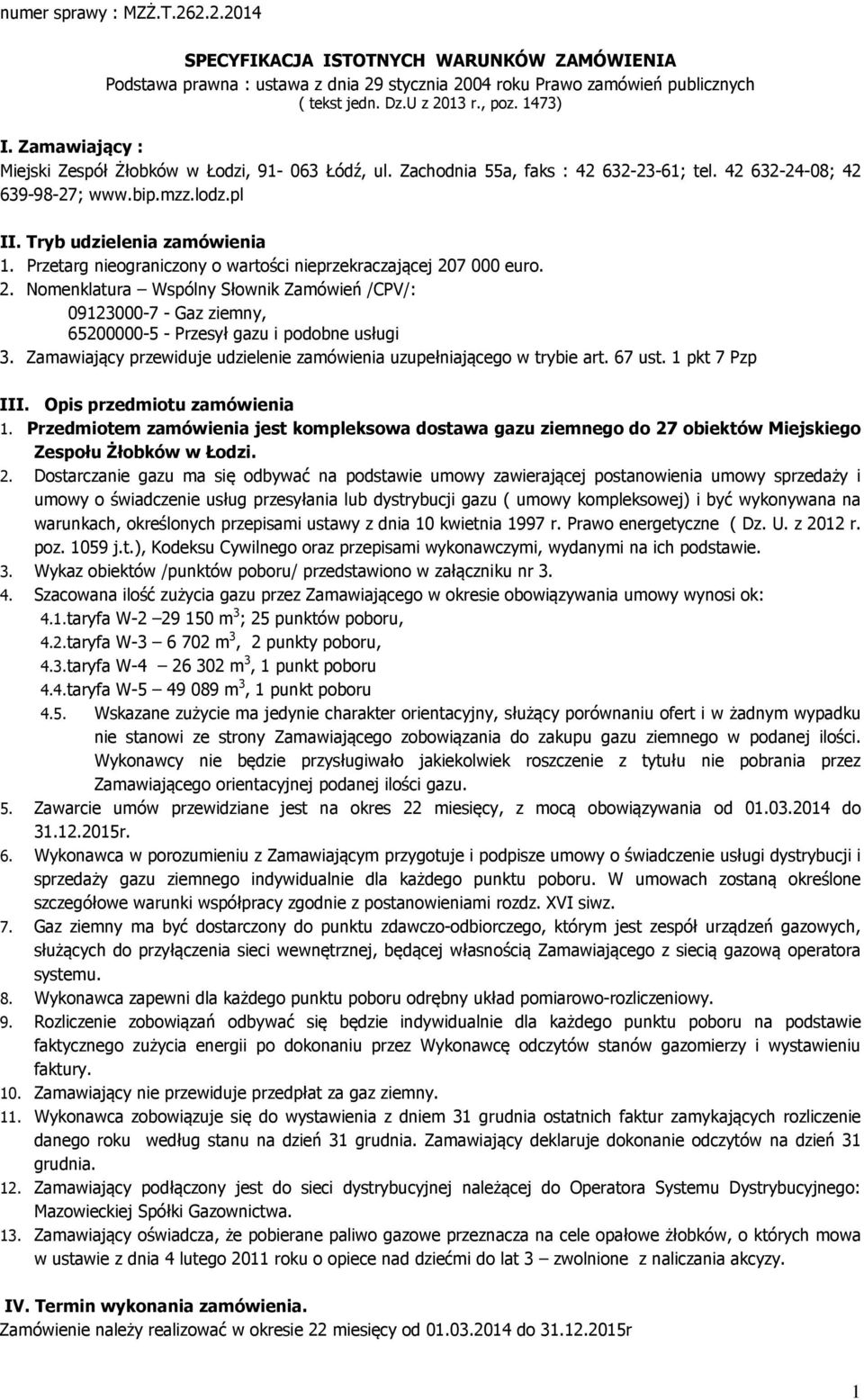 Przetarg nieograniczony o wartości nieprzekraczającej 207 000 euro. 2. Nomenklatura Wspólny Słownik Zamówień /CPV/: 09123000-7 - Gaz ziemny, 65200000-5 - Przesył gazu i podobne usługi 3.