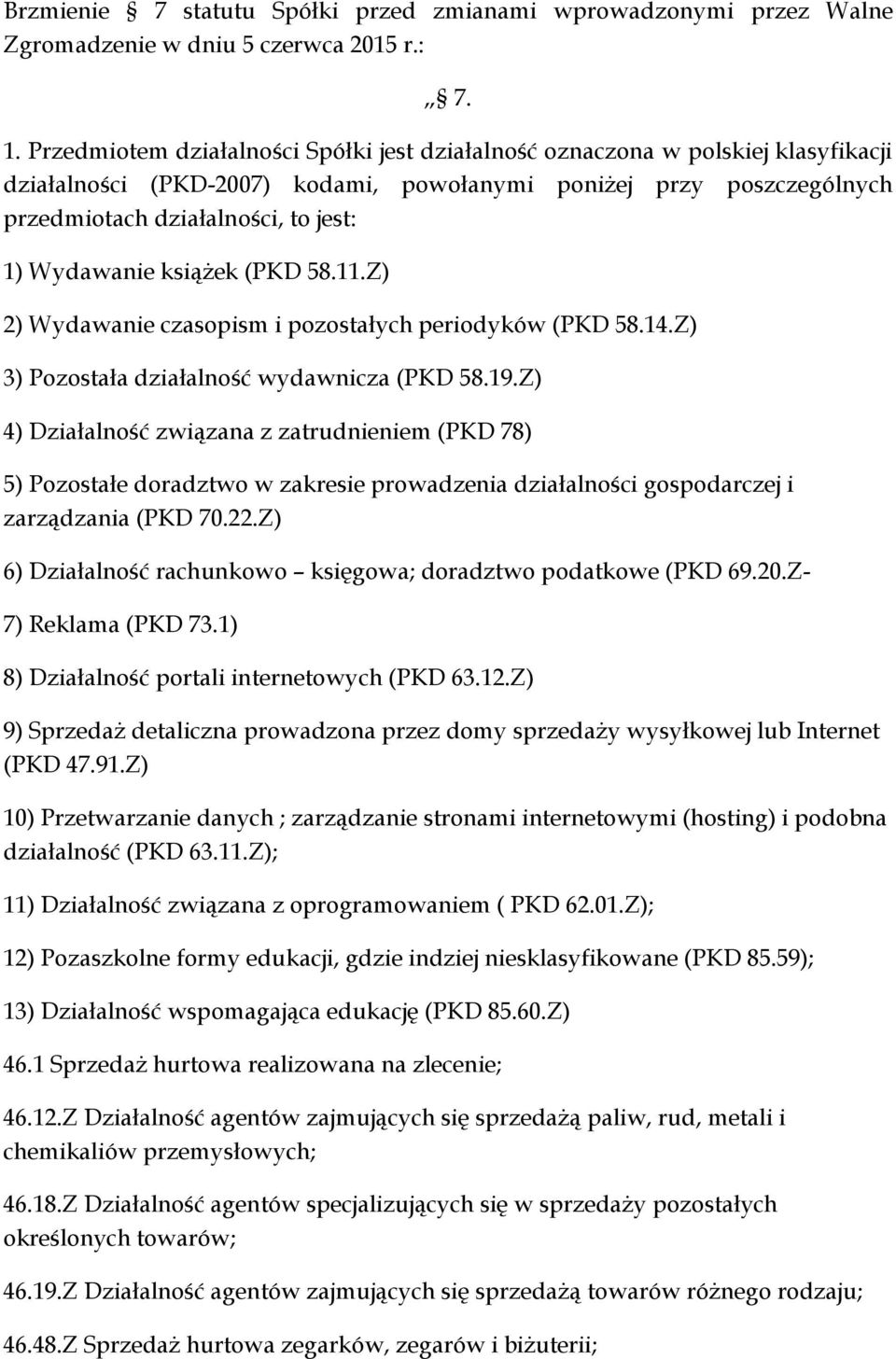 Wydawanie książek (PKD 58.11.Z) 2) Wydawanie czasopism i pozostałych periodyków (PKD 58.14.Z) 3) Pozostała działalność wydawnicza (PKD 58.19.