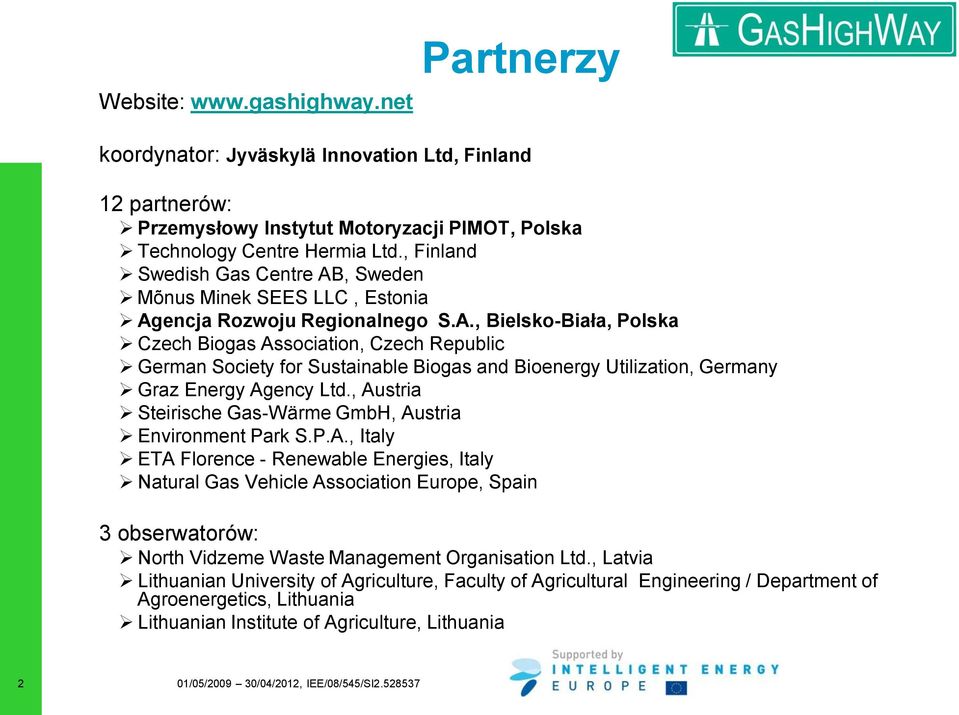 , Austria Steirische Gas-Wärme GmbH, Austria Environment Park S.P.A., Italy ETA Florence - Renewable Energies, Italy Natural Gas Vehicle Association Europe, Spain 3 obserwatorów: North Vidzeme Waste Management Organisation Ltd.