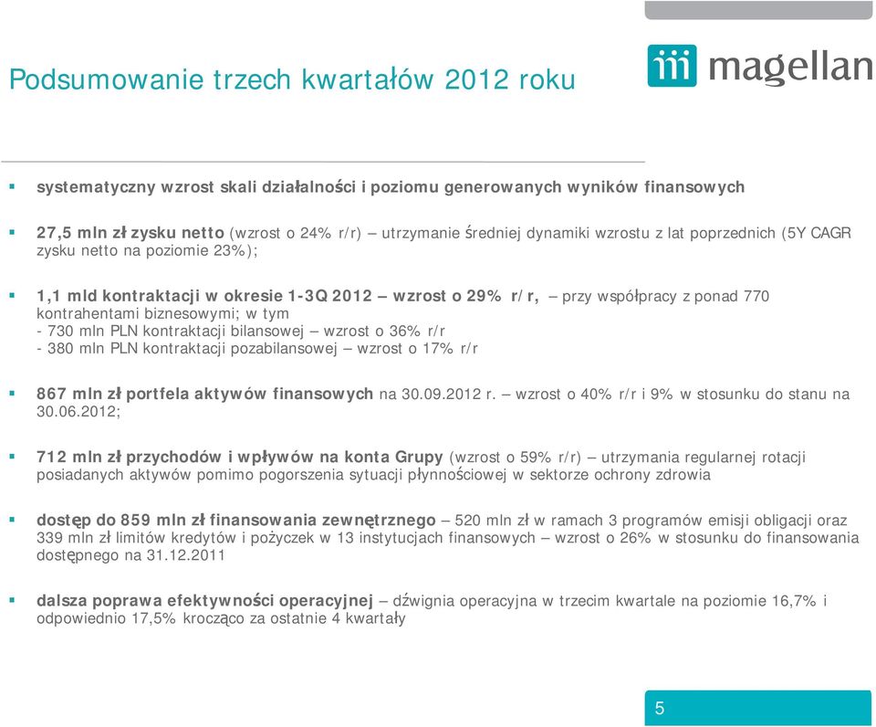 kontraktacji bilansowej wzrost o 36% r/r - 380 mln PLN kontraktacji pozabilansowej wzrost o 17% r/r 867 mln z portfela aktywów finansowych na 30.09.2012 r.